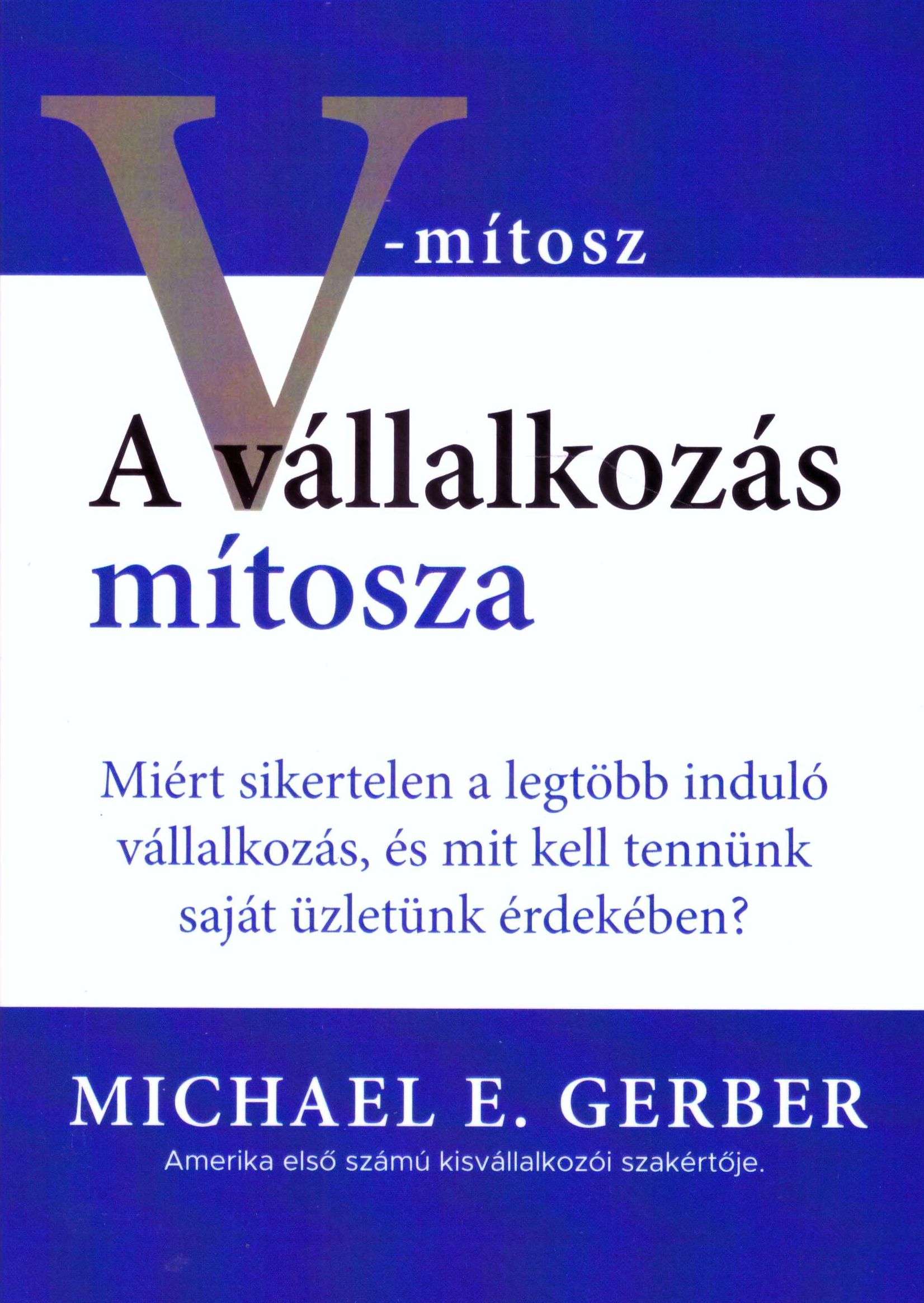 Michael E. Gerber: A vállalkozás mítosza - Miért sikertelen a legtöbb induló vállalkozás, és mit kell tennünk saját üzletünk érdekében?