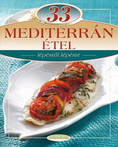 33 Mediterrán étel - lépésről lépésre