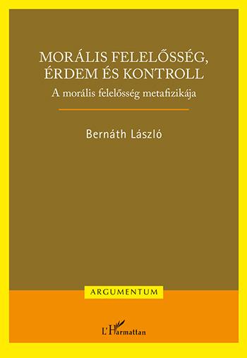 Bernáth László: Morális felelősség, érdem és kontroll - A morális felelősség metafizikája