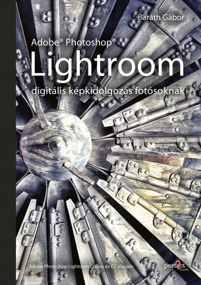 Baráth Gábor: Adobe Photoshop Lightroom - digitális képkidolgozás fotósoknak