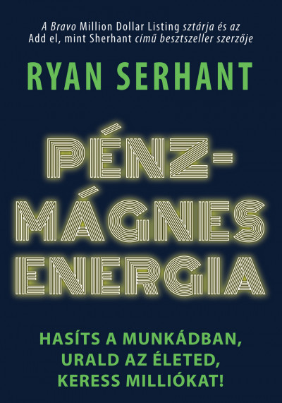 Ryan Serhant: Pénzmágnes energia - Hasíts a munkádban, urald az életed, keress milliókat!