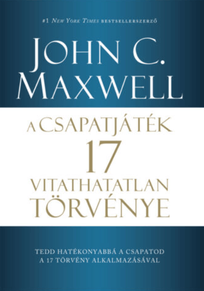 John C. Maxwell: A csapatjáték 17 vitathatatlan törvénye