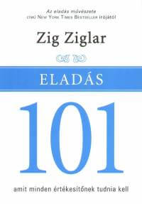 Zig Ziglar: Eladás 101 - amit minden értékesítőnek tudnia kell