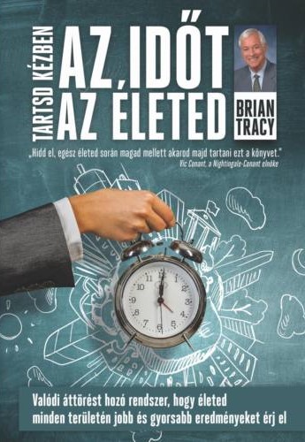 Brian Tracy: Tartsd kézben az időt, tartsd kézben az életed