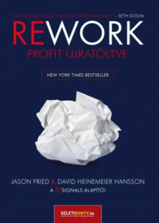 Jason Fried, David Heinemeier Hansson: Rework - Profit újratöltve