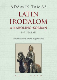 Adamik Tamás: Latin irodalom a Karoling-korban (8-9. század) - A keresztény Európa megerősödése