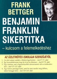Frank Bettger: Benjamin Franklin sikertitka - kulcsom a felemelkedéshez
