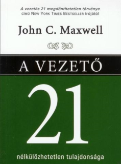 John C. Maxwell: A vezető 21 nélkülözhetetlen tulajdonsága