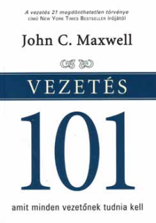 John C. Maxwell: Vezetés 101 - Amit minden vezetőnek tudnia kell