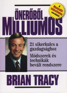 Brian Tracy: Önerőből milliomos - 21 sikerkulcs a gazdagsághoz
