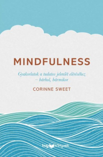 Corinne Sweet: Mindfulness - Gyakorlatok a tudatos jelenlét eléréséhez